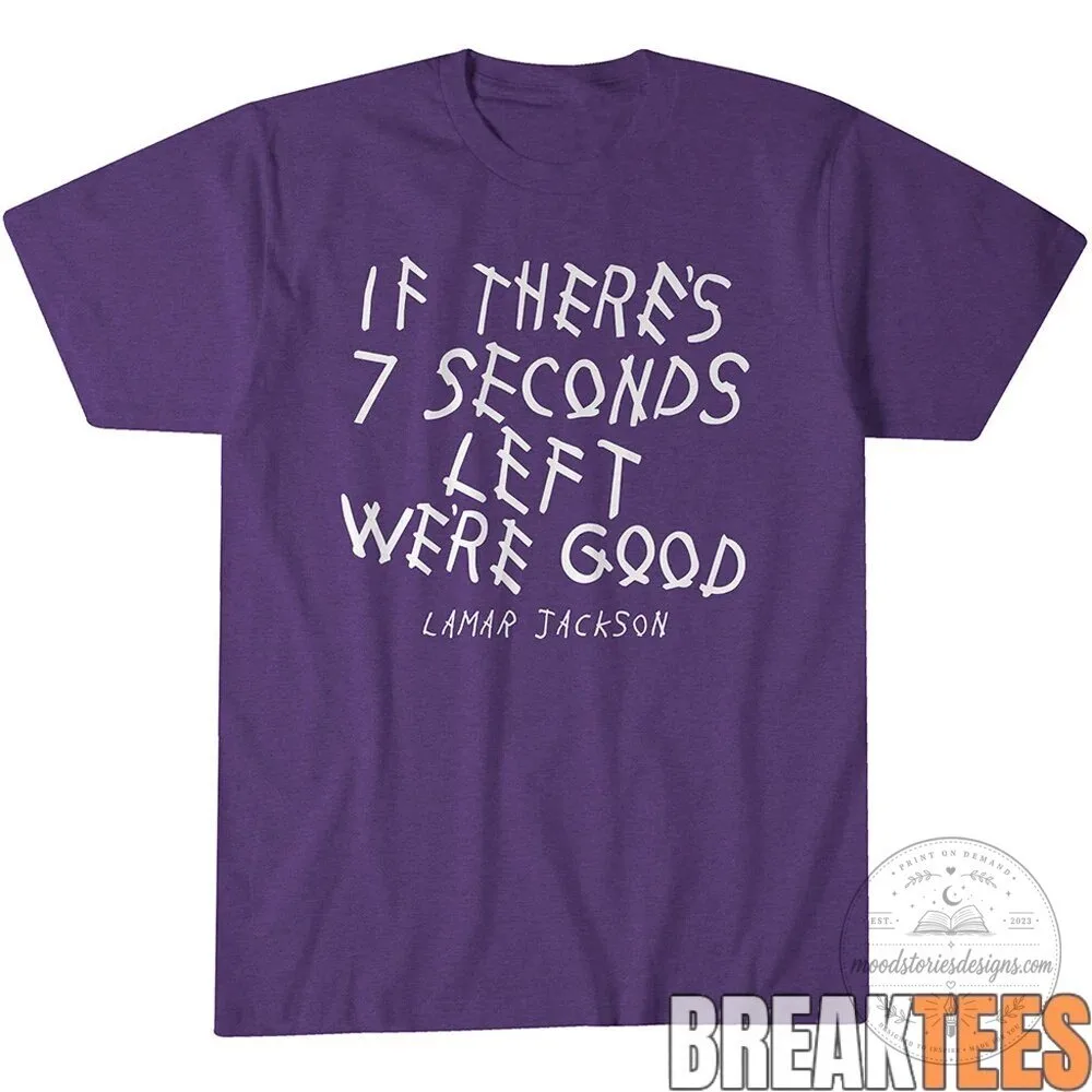 Lamar Jackson If There's Seven Seconds Left We're Good Quote T-Shirt 10 Lamar Jackson If There's Seven Seconds Left We're Good Quote T-Shirt