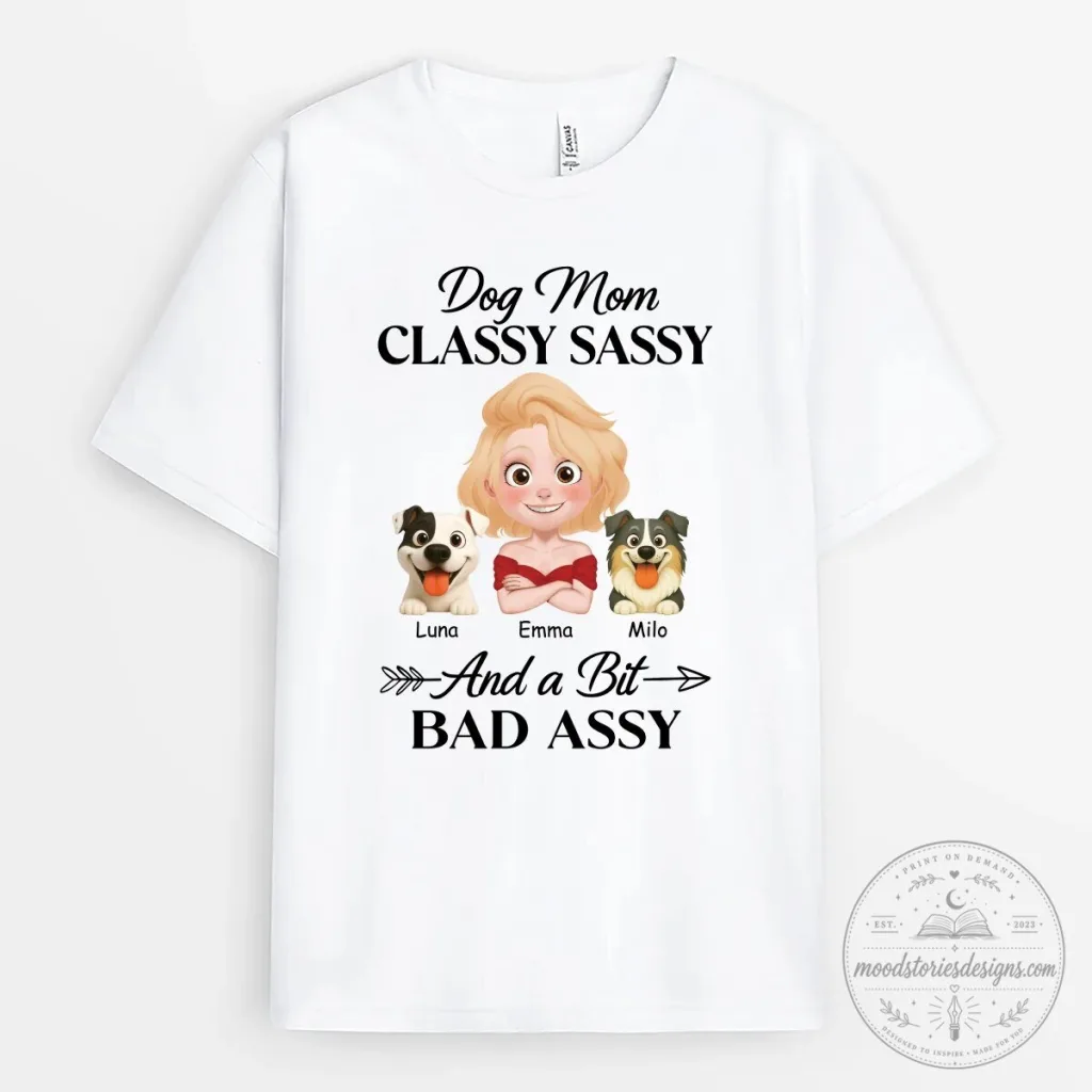 Dog Mom Classy Sassy And A Bit Bad Assy Personalized T-Shirt Dog Mom Classy Sassy And A Bit Bad Assy Personalized T-Shirt